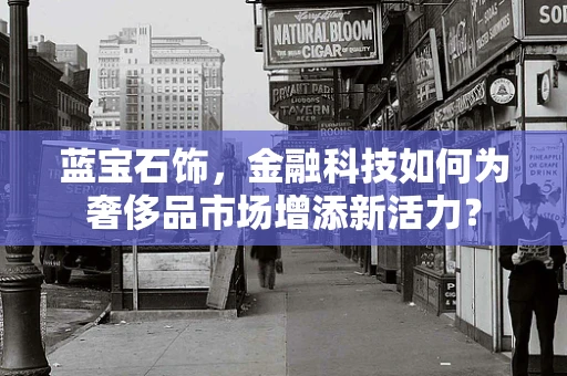 蓝宝石饰，金融科技如何为奢侈品市场增添新活力？