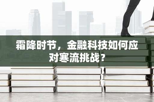 霜降时节，金融科技如何应对寒流挑战？