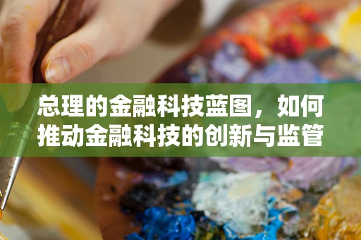 总理的金融科技蓝图，如何推动金融科技的创新与监管平衡？