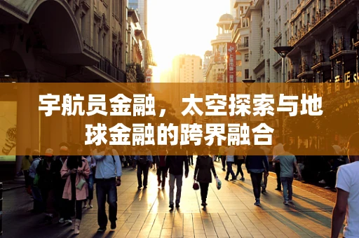 宇航员金融，太空探索与地球金融的跨界融合