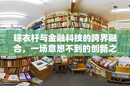晾衣杆与金融科技的跨界融合，一场意想不到的创新之旅？