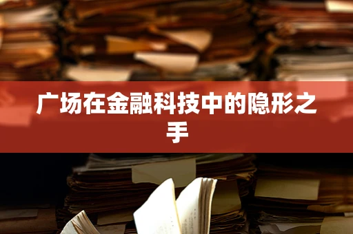 广场在金融科技中的隐形之手