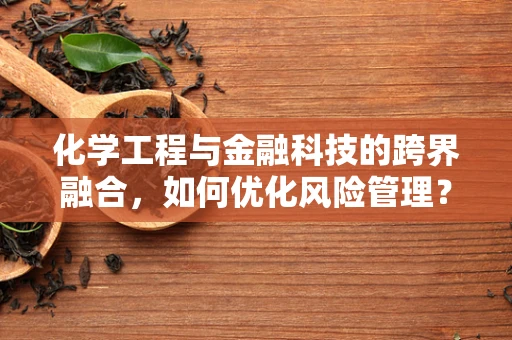 化学工程与金融科技的跨界融合，如何优化风险管理？