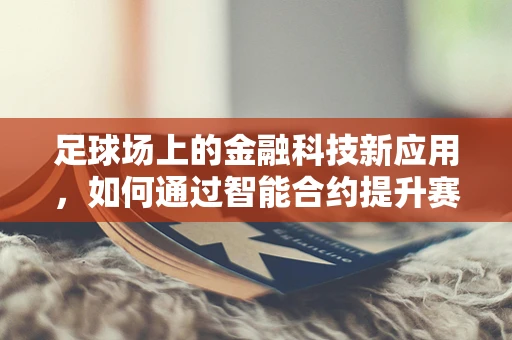 足球场上的金融科技新应用，如何通过智能合约提升赛事管理效率？