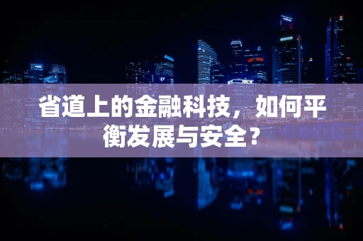 省道上的金融科技，如何平衡发展与安全？