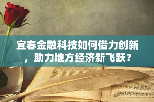 宜春金融科技如何借力创新，助力地方经济新飞跃？
