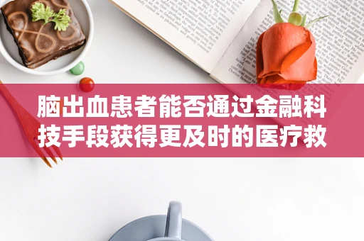 脑出血患者能否通过金融科技手段获得更及时的医疗救助？