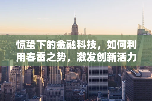 惊蛰下的金融科技，如何利用春雷之势，激发创新活力？