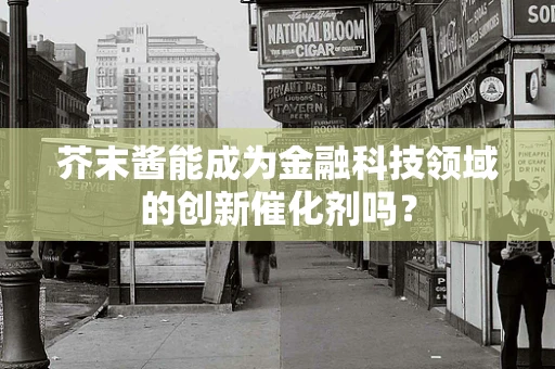芥末酱能成为金融科技领域的创新催化剂吗？