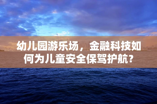 幼儿园游乐场，金融科技如何为儿童安全保驾护航？