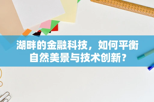 湖畔的金融科技，如何平衡自然美景与技术创新？