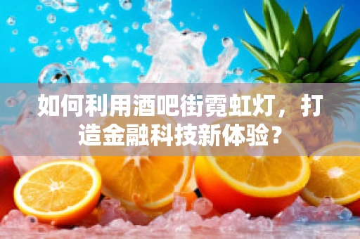 如何利用酒吧街霓虹灯，打造金融科技新体验？
