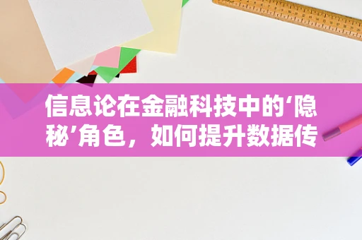 信息论在金融科技中的‘隐秘’角色，如何提升数据传输的‘效率’与‘安全’？