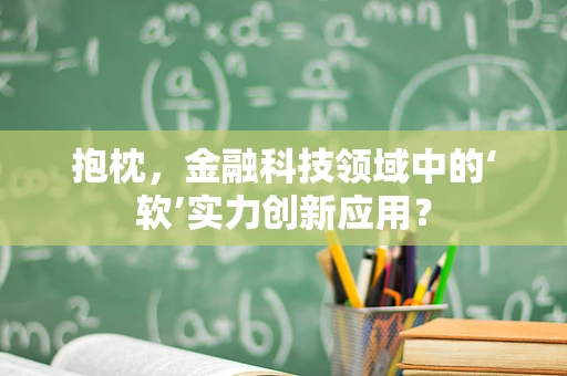 抱枕，金融科技领域中的‘软’实力创新应用？