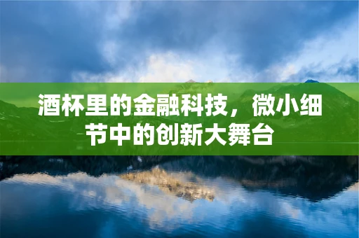 酒杯里的金融科技，微小细节中的创新大舞台