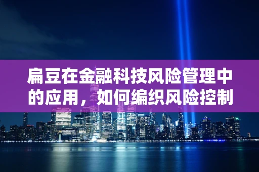扁豆在金融科技风险管理中的应用，如何编织风险控制的隐形网？