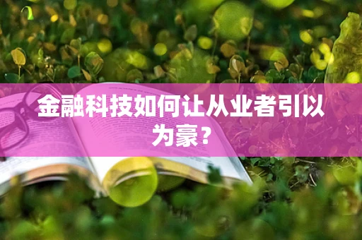 金融科技如何让从业者引以为豪？