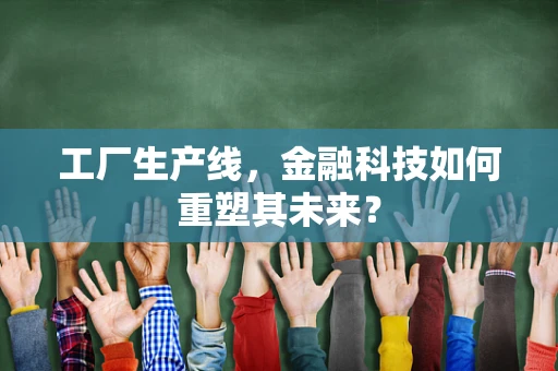 工厂生产线，金融科技如何重塑其未来？