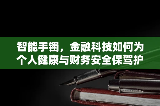 智能手镯，金融科技如何为个人健康与财务安全保驾护航？