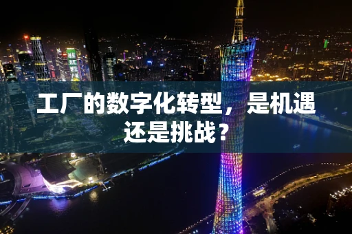工厂的数字化转型，是机遇还是挑战？