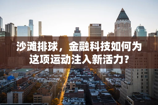 沙滩排球，金融科技如何为这项运动注入新活力？