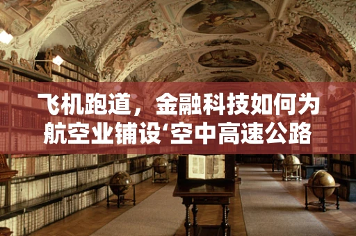 飞机跑道，金融科技如何为航空业铺设‘空中高速公路’？