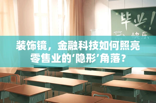 装饰镜，金融科技如何照亮零售业的‘隐形’角落？
