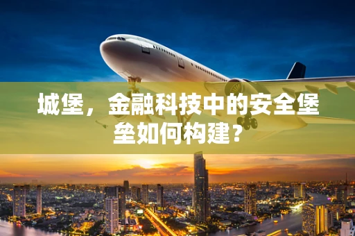 城堡，金融科技中的安全堡垒如何构建？