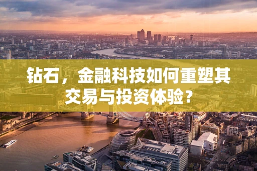 钻石，金融科技如何重塑其交易与投资体验？