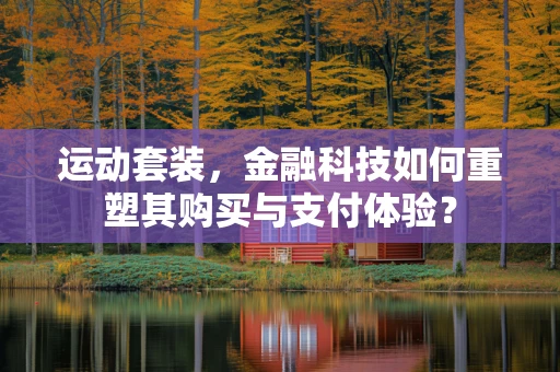 运动套装，金融科技如何重塑其购买与支付体验？