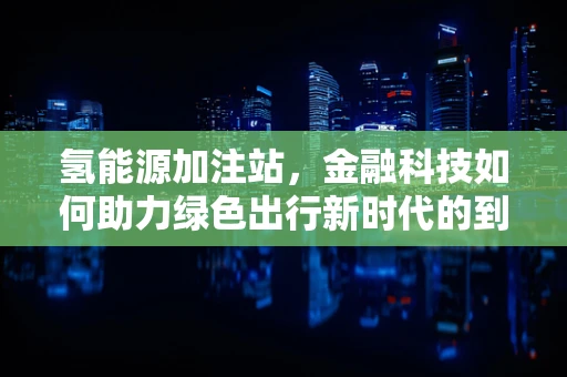 氢能源加注站，金融科技如何助力绿色出行新时代的到来？