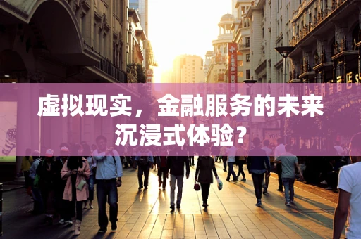 虚拟现实，金融服务的未来沉浸式体验？
