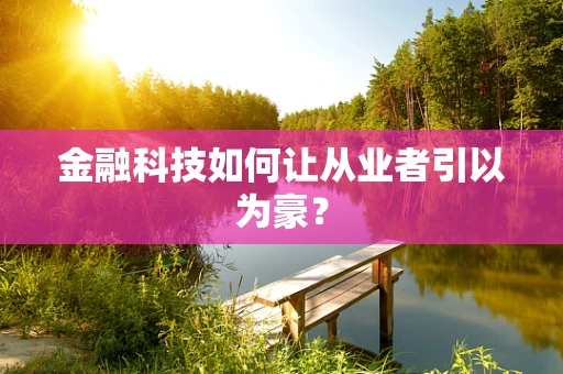 金融科技如何让从业者引以为豪？