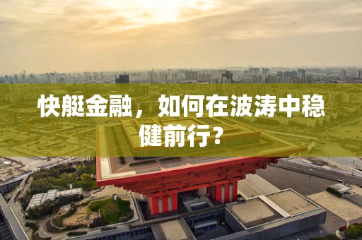 快艇金融，如何在波涛中稳健前行？
