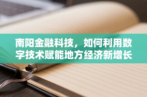 南阳金融科技，如何利用数字技术赋能地方经济新增长？
