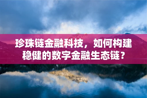 珍珠链金融科技，如何构建稳健的数字金融生态链？