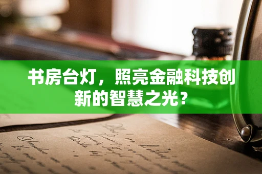 书房台灯，照亮金融科技创新的智慧之光？