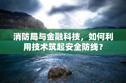 消防局与金融科技，如何利用技术筑起安全防线？