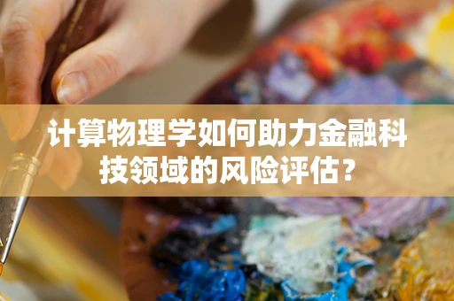 计算物理学如何助力金融科技领域的风险评估？