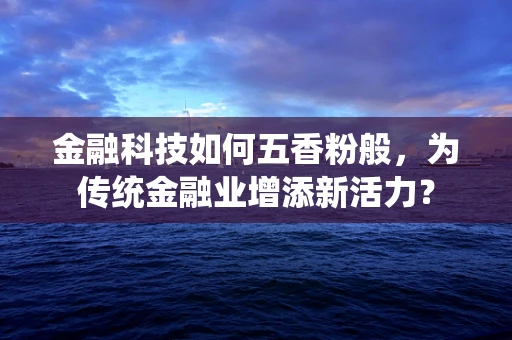 金融科技如何五香粉般，为传统金融业增添新活力？