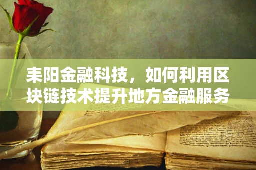 耒阳金融科技，如何利用区块链技术提升地方金融服务效率？