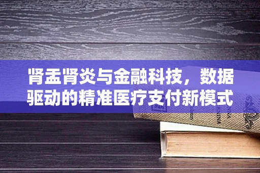 肾盂肾炎与金融科技，数据驱动的精准医疗支付新模式？