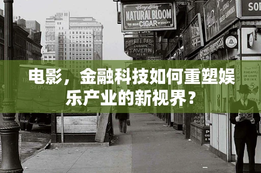 电影，金融科技如何重塑娱乐产业的新视界？