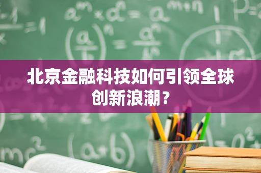 北京金融科技如何引领全球创新浪潮？