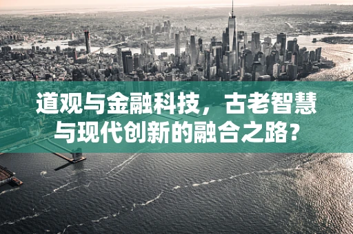 道观与金融科技，古老智慧与现代创新的融合之路？