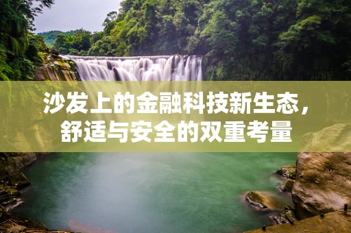 沙发上的金融科技新生态，舒适与安全的双重考量