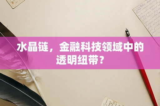 水晶链，金融科技领域中的透明纽带？