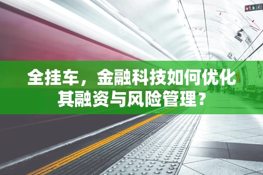 全挂车，金融科技如何优化其融资与风险管理？