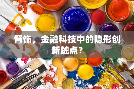 臂饰，金融科技中的隐形创新触点？