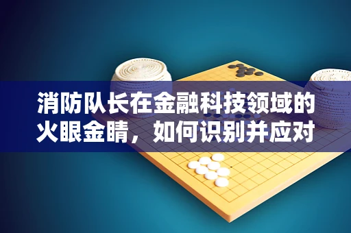 消防队长在金融科技领域的火眼金睛，如何识别并应对风险？